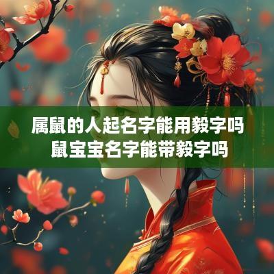 属鼠的人起名字能用毅字吗 鼠宝宝名字能带毅字吗
