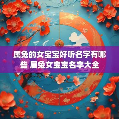 属兔的女宝宝好听名字有哪些 属兔女宝宝名字大全