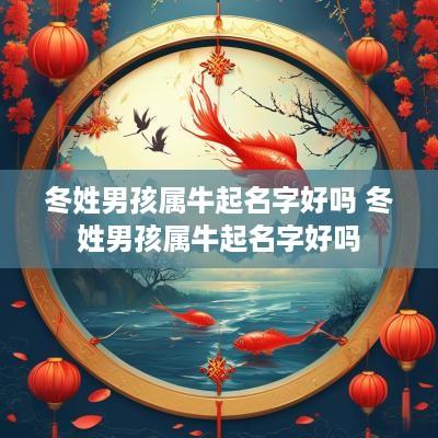 冬姓男孩属牛起名字好吗 冬姓男孩属牛起名字好吗