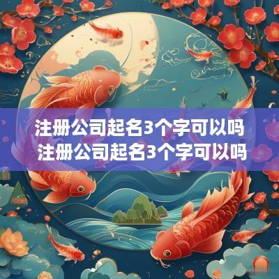 注册公司起名3个字可以吗 注册公司起名3个字可以吗