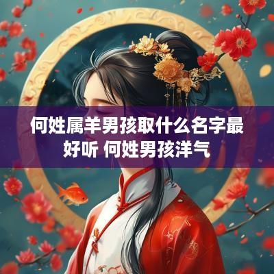 何姓属羊男孩取什么名字最好听 何姓男孩洋气
