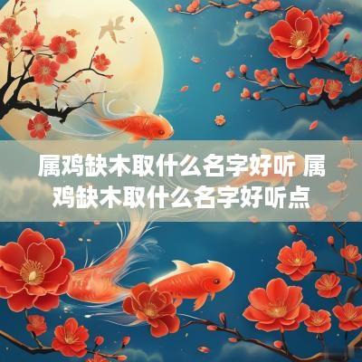 属鸡缺木取什么名字好听 属鸡缺木取什么名字好听点