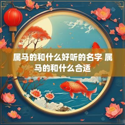 属马的和什么好听的名字 属马的和什么合适