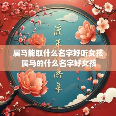 属马能取什么名字好听女孩 属马的什么名字好女孩