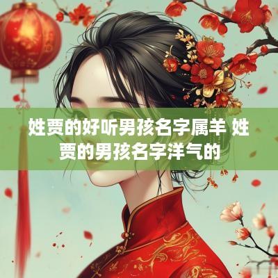 姓贾的好听男孩名字属羊 姓贾的男孩名字洋气的