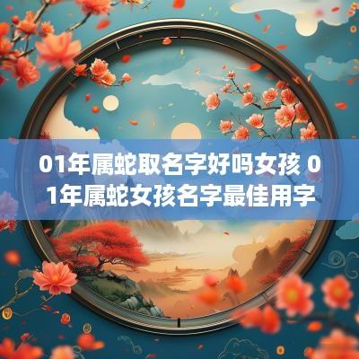 01年属蛇取名字好吗女孩 01年属蛇女孩名字最佳用字