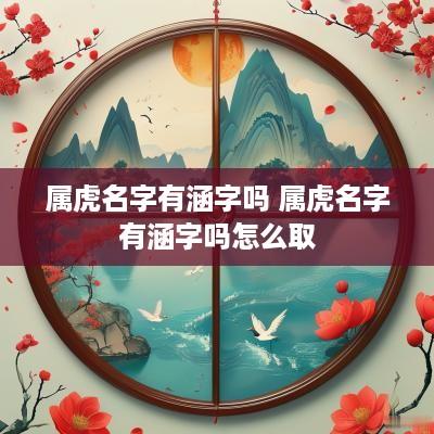 属虎名字有涵字吗 属虎名字有涵字吗怎么取