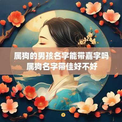 属狗的男孩名字能带嘉字吗 属狗名字带佳好不好