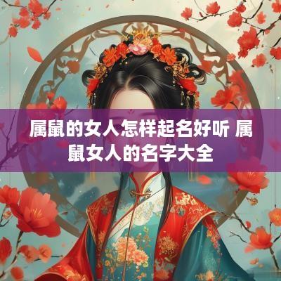 属鼠的女人怎样起名好听 属鼠女人的名字大全