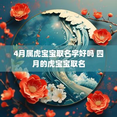 4月属虎宝宝取名字好吗 四月的虎宝宝取名