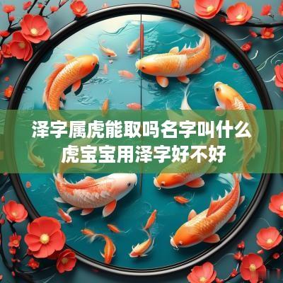 泽字属虎能取吗名字叫什么 虎宝宝用泽字好不好