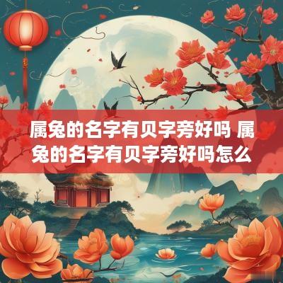 属兔的名字有贝字旁好吗 属兔的名字有贝字旁好吗怎么读