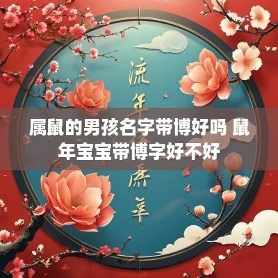 属鼠的男孩名字带博好吗 蛇年宝宝带博字好不好