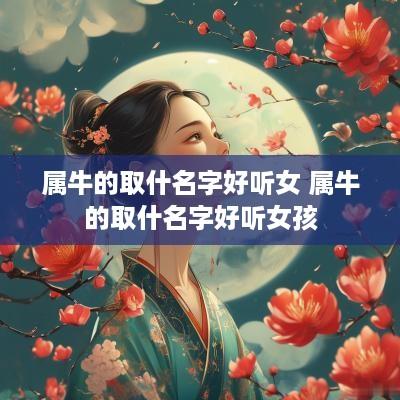 属牛的取什名字好听女 属牛的取什名字好听女孩