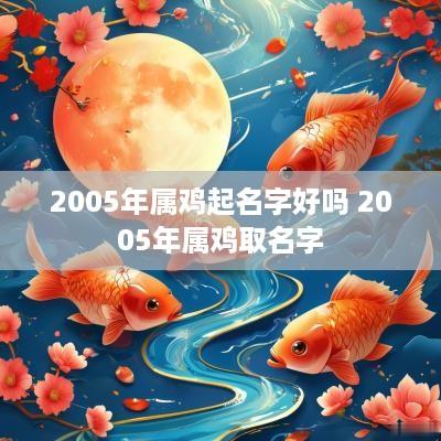 2005年属鸡起名字好吗 2005年属鸡取名字