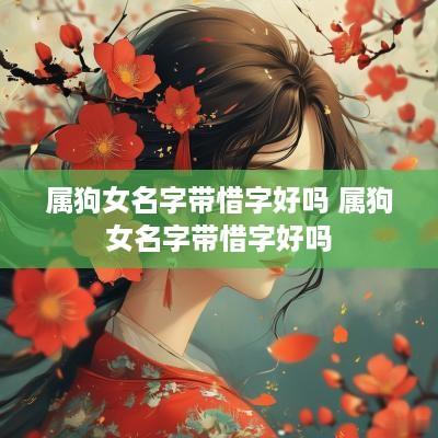 属狗女名字带惜字好吗 属狗女名字带惜字好吗