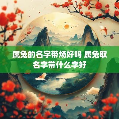 属兔的名字带炀好吗 属兔取名字带什么字好