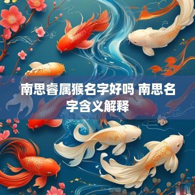南思睿属猴名字好吗 南思名字含义解释