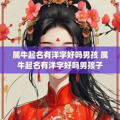 属牛起名有洋字好吗男孩 属牛起名有洋字好吗男孩子