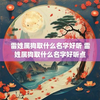 雷姓属狗取什么名字好听 雷姓属狗取什么名字好听点