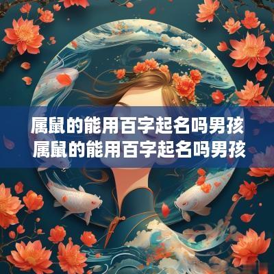 属鼠的能用百字起名吗男孩 属鼠的能用百字起名吗男孩子