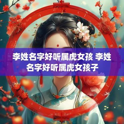 李姓名字好听属虎女孩 李姓名字好听属虎女孩子