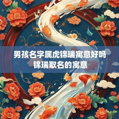 男孩名字属虎锦瑞寓意好吗 锦瑞取名的寓意