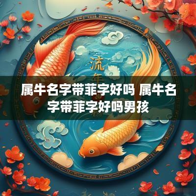 属牛名字带菲字好吗 属牛名字带菲字好吗男孩