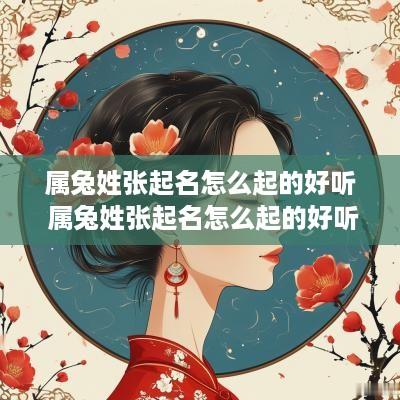 属兔姓张起名怎么起的好听 属兔姓张起名怎么起的好听点