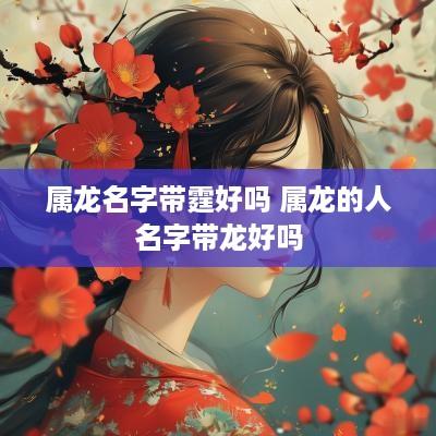 属龙名字带霆好吗 属龙的人名字带龙好吗