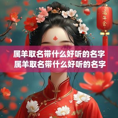 属羊取名带什么好听的名字 属羊取名带什么好听的名字女孩