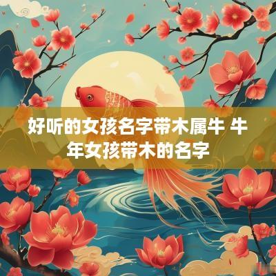 好听的女孩名字带木属牛 蛇年女孩带木的名字