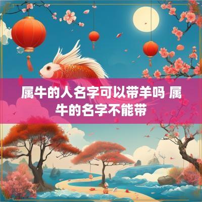 属牛的人名字可以带羊吗 属牛的名字不能带