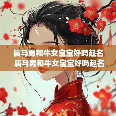 属马男和牛女宝宝好吗起名 属马男和牛女宝宝好吗起名字