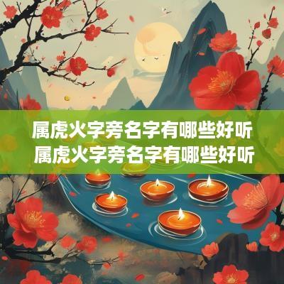 属虎火字旁名字有哪些好听 属虎火字旁名字有哪些好听的