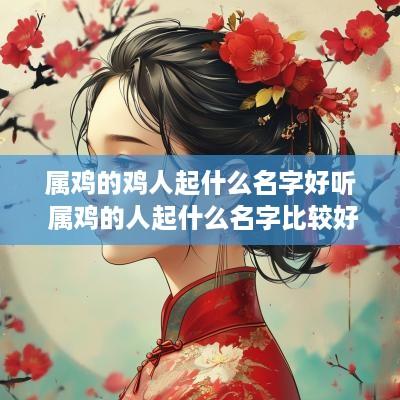 属鸡的鸡人起什么名字好听 属鸡的人起什么名字比较好些