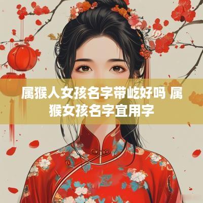 属猴人女孩名字带屹好吗 属猴女孩名字宜用字