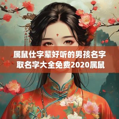 属鼠仕字辈好听的男孩名字 取名字大全免费2025属鼠的男孩子带有仕字的