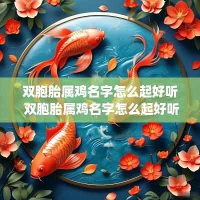 双胞胎属鸡名字怎么起好听 双胞胎属鸡名字怎么起好听点