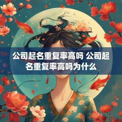 公司起名重复率高吗 公司起名重复率高吗为什么