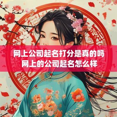 网上公司起名打分是真的吗 网上的公司起名怎么样
