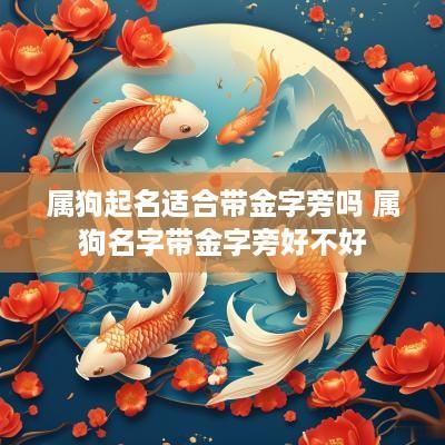 属狗起名适合带金字旁吗 属狗名字带金字旁好不好