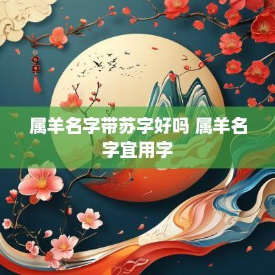 属羊名字带苏字好吗 属羊名字宜用字