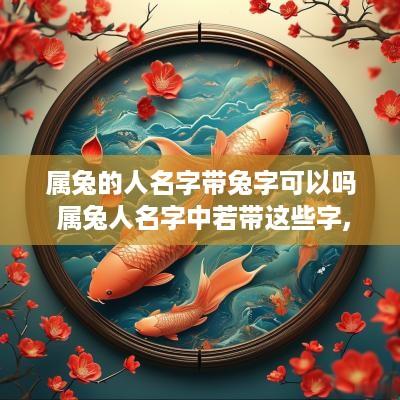 属兔的人名字带兔字可以吗 属兔人名字中若带这些字,一生大富大贵