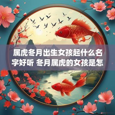属虎冬月出生女孩起什么名字好听 冬月属虎的女孩是怎样的