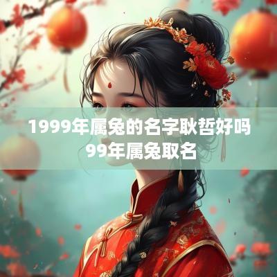 1999年属兔的名字耿哲好吗 99年属兔取名
