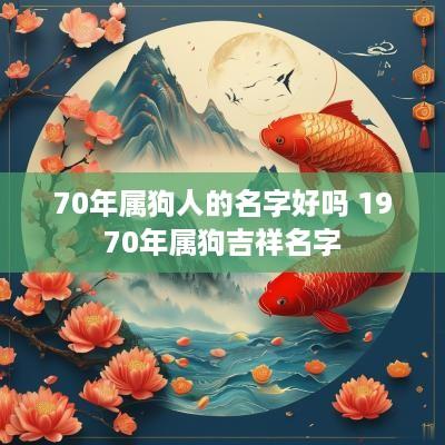 70年属狗人的名字好吗 1970年属狗吉祥名字
