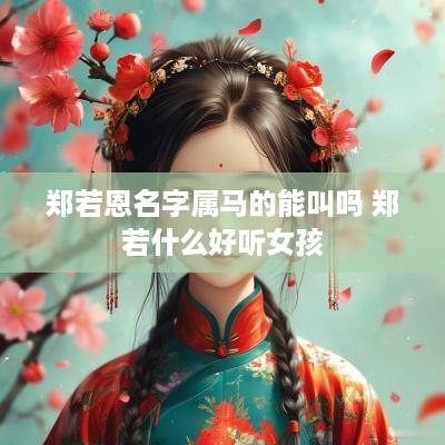 郑若恩名字属马的能叫吗 郑若什么好听女孩