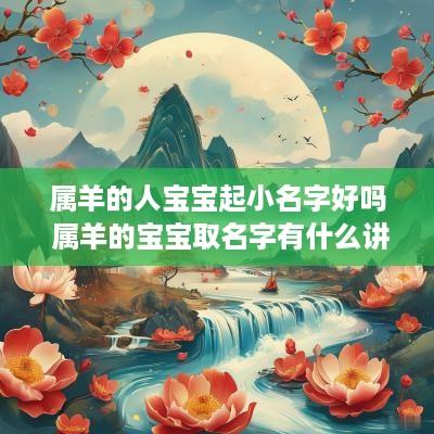 属羊的人宝宝起小名字好吗 属羊的宝宝取名字有什么讲究