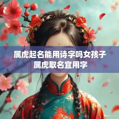 属虎起名能用诗字吗女孩子 属虎取名宜用字